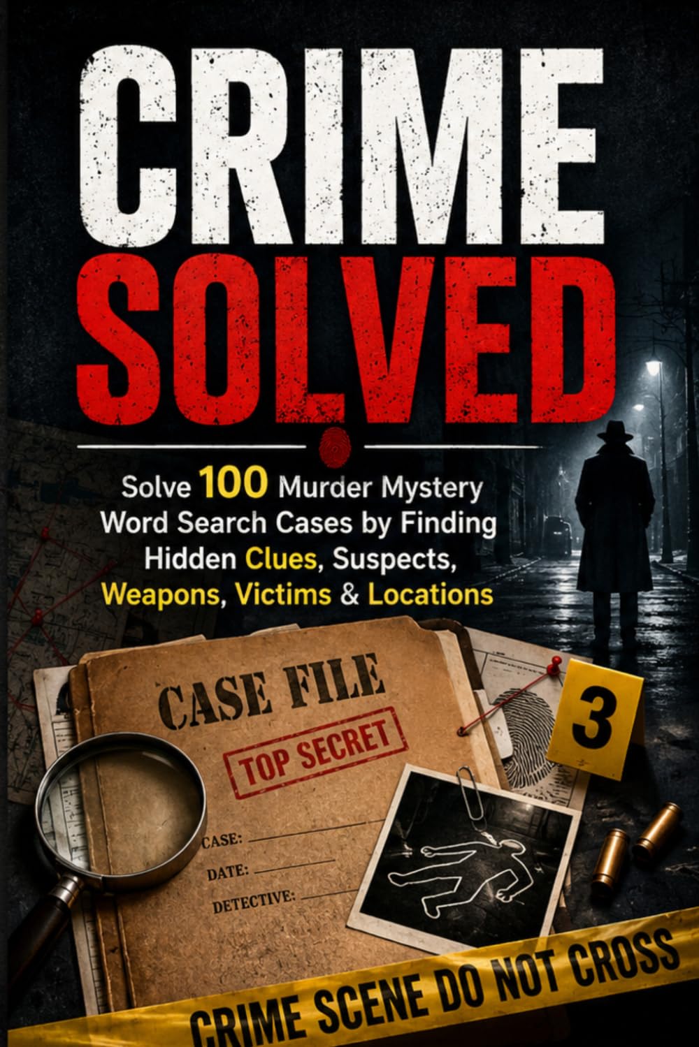 Crime Solved: Solve 100 Murder Mystery Word Search Cases by Finding Hidden Clues, Suspects, Weapons, Victims & Locations