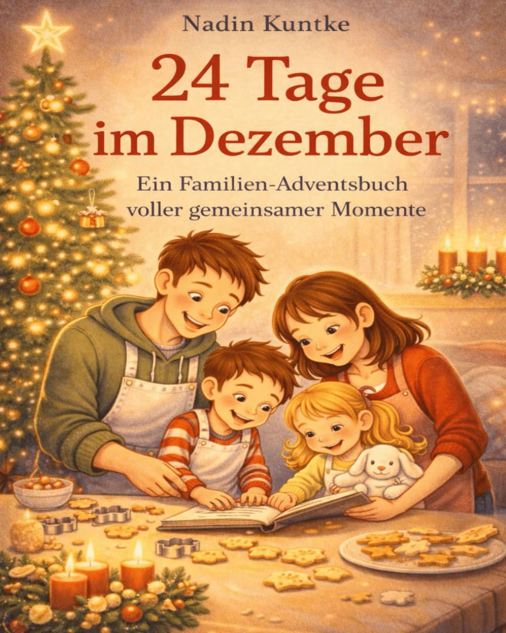 24 Tage im Dezember - Ein Familien-Adventsbuch voller gemeinsamer Momente: 24 Tage Nähe, Spiel und Zeit füreinander, Adventskalender für Familien, Spiele, Rituale und Ideen für Familien im Advent