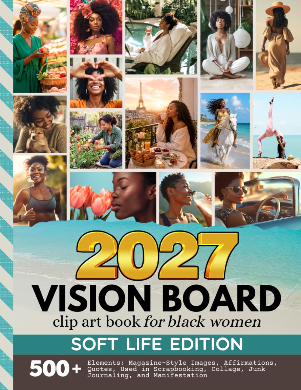 2027 Vision Board Clip Art Book For Black Women: Soft Life Edition | 500+ Magazine-Style Images, Quotes And Affirmations | To Enjoy Scrapbooking, ... Junk Journaling (Women’s Vision Boards)