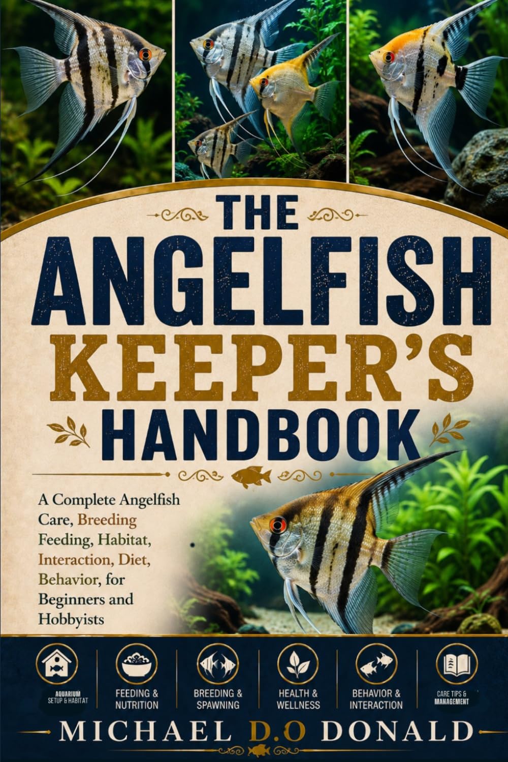 THE ANGELFISH KEEPER’S HANDBOOK: A Complete Angelfish Care, Breeding Feeding, Habitat, Interaction, Diet, Behavior, for Beginners and Hobbyists