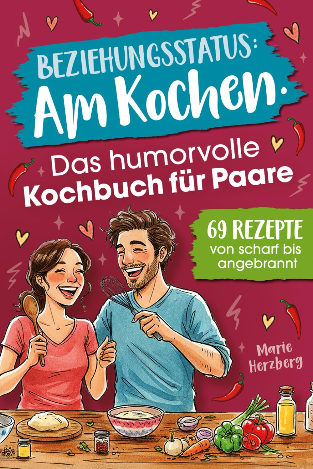 Beziehungsstatus: Am Kochen. Das humorvolle Kochbuch für Paare - 69 Rezepte von scharf bis angebrannt, für alle Phasen der Beziehung | Lustiges Geschenk