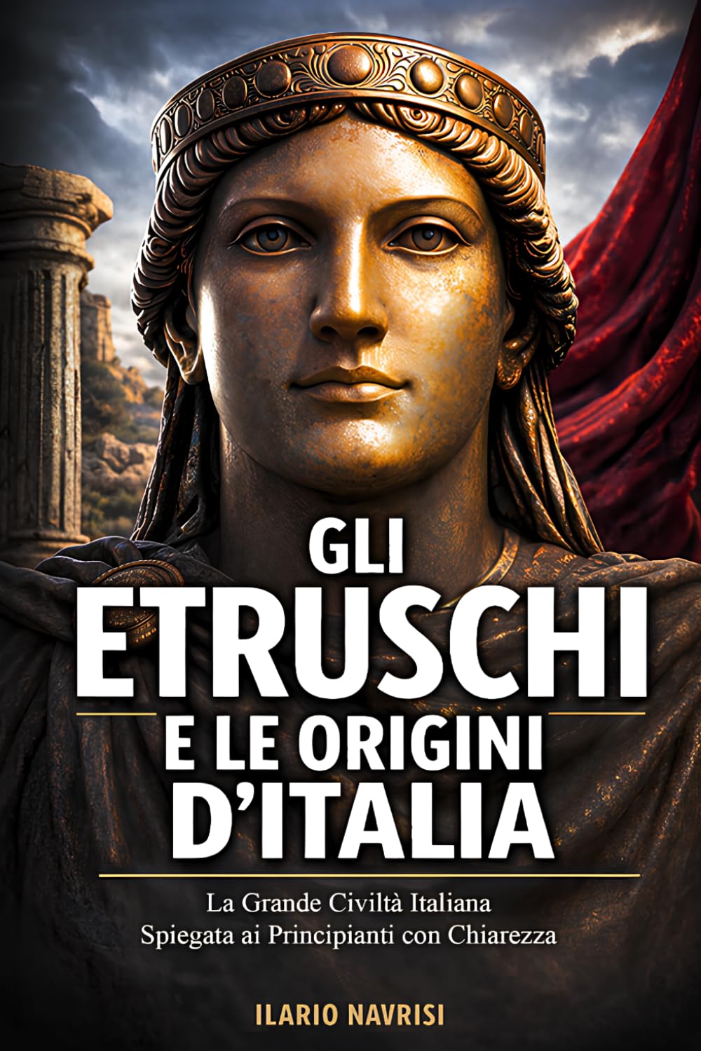 Gli Etruschi e le origini d’Italia: La grande civiltà italiana spiegata ai principianti con chiarezza.
