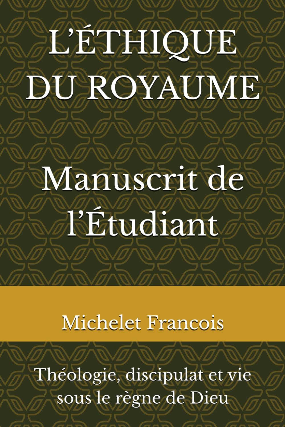 L’ÉTHIQUE DU ROYAUME Manuscrit de l’Étudiant: Une Étude du Sermon sur la Montagne Matthieu 5–7