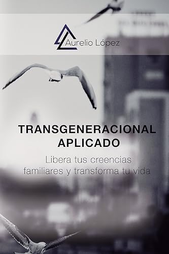 Transgeneracional Aplicado: Libera tus creencias familiares y transforma tu vida