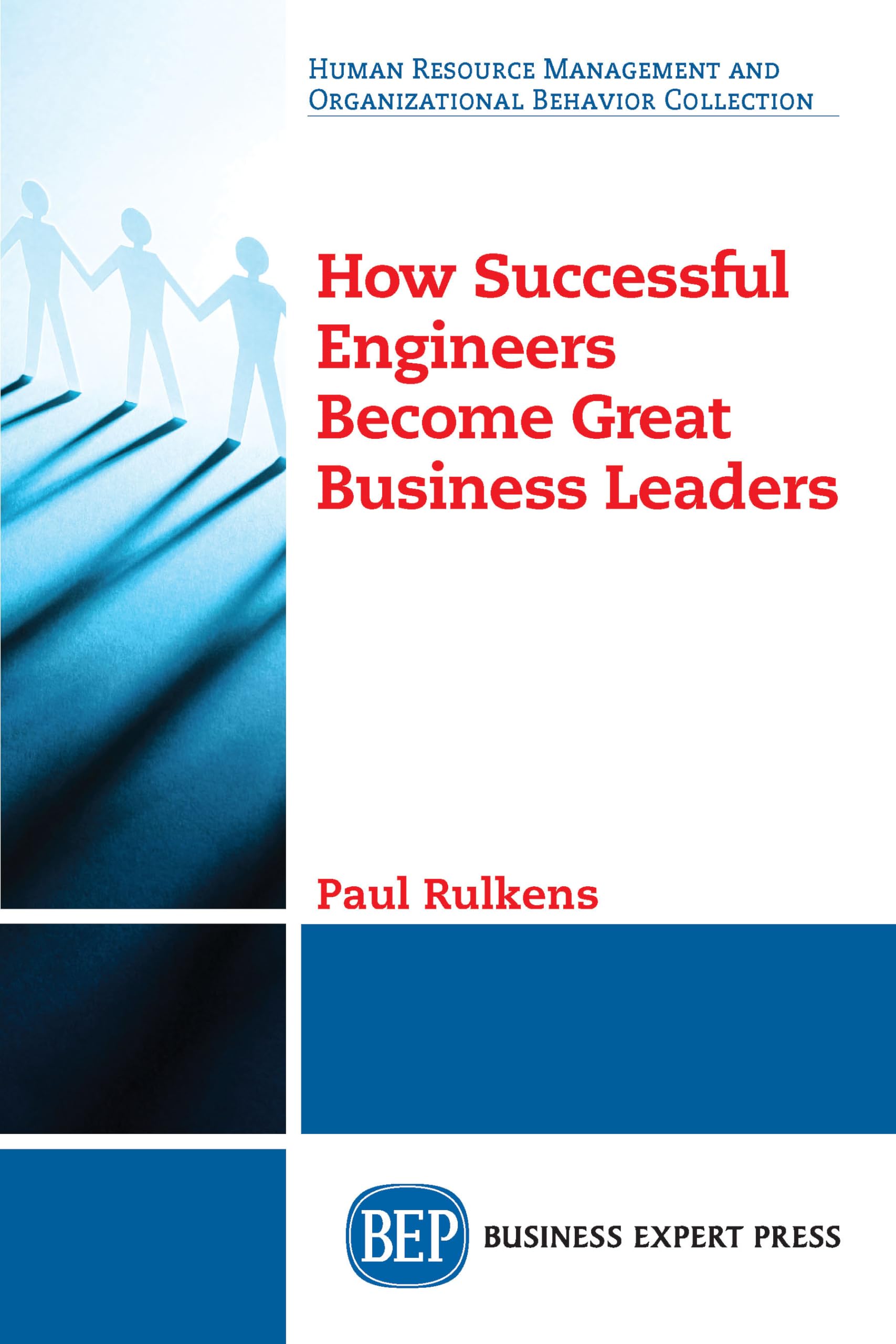 How Successful Engineers Become Great Business Leaders (Human Resource Management and Organizational Behavior Collection)