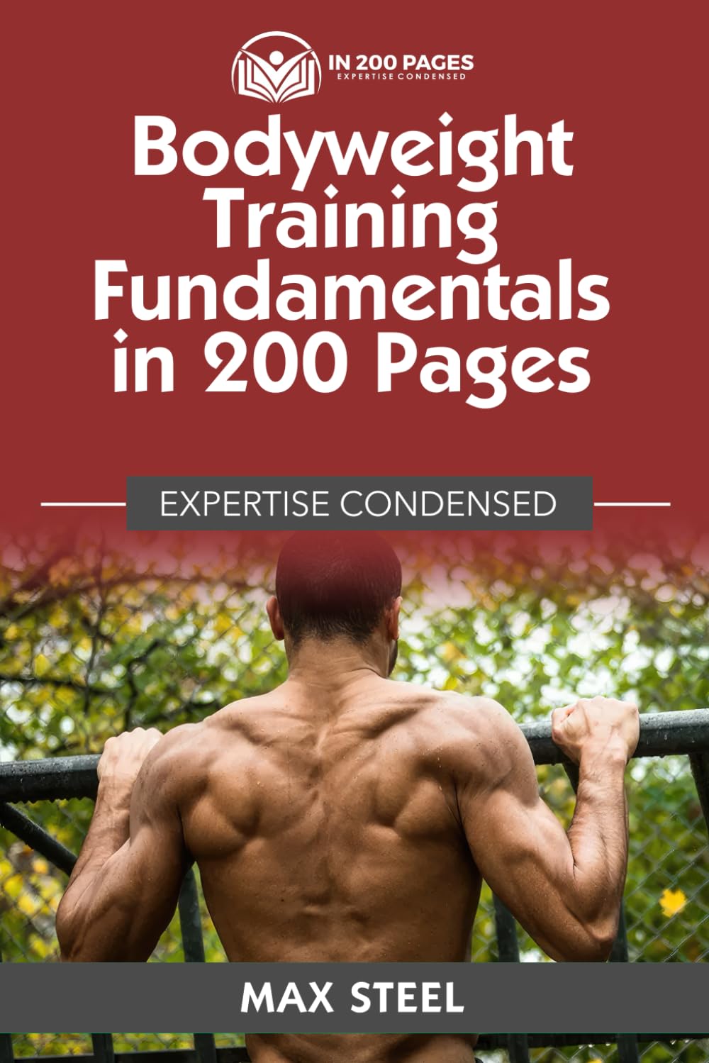 Bodyweight Training Fundamentals in 200 Pages: Expertise Condensed