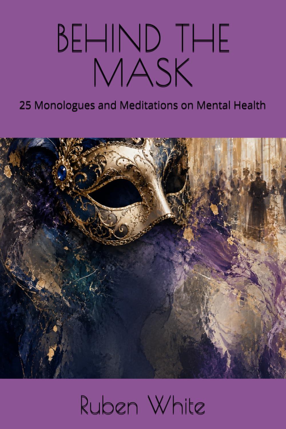 BEHIND THE MASK: 25 Monologues and Meditations on Mental Health