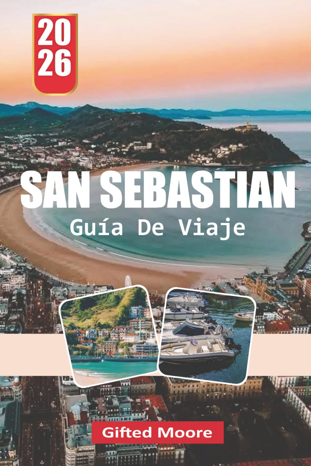 GUÍA DE VIAJE SAN SEBASTIÁN 2026: San Sebastián a través de calles y orillas: Experimentando la vida costera, la gastronomía local y los rincones ocultos de la Ciudad Vasca