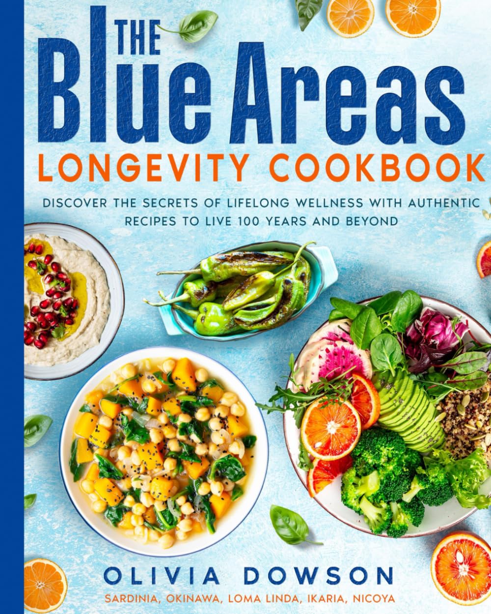 The Blue Areas Longevity Cookbook: Discover the Secrets of Lifelong Wellness with Authentic Recipes to Live 100 Years and Beyond