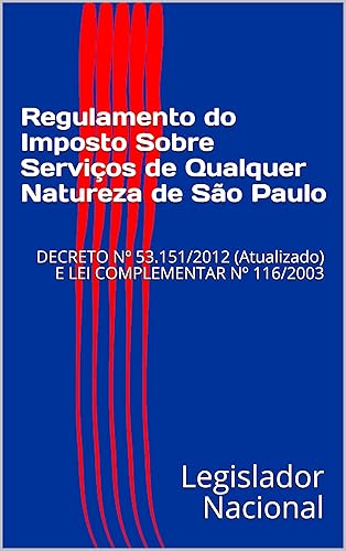 Regulamento do Imposto Sobre Serviços de Qualquer Natureza de São Paulo: DECRETO Nº 53.151/2012 (Atualizado) E LEI COMPLEMENTAR Nº 116/2003 (Portuguese Edition)
