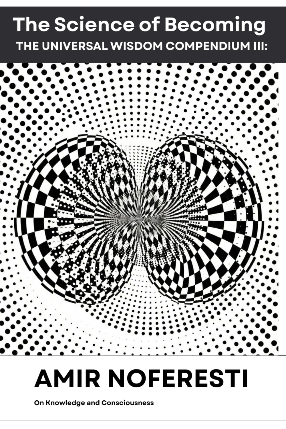 The Science of Becoming, On Consciousness and Knowledge: Discernment, Perception, and the Distinction of connected patterns. (The Universal Wisdom Compendium: A Fractal Synthesis)
