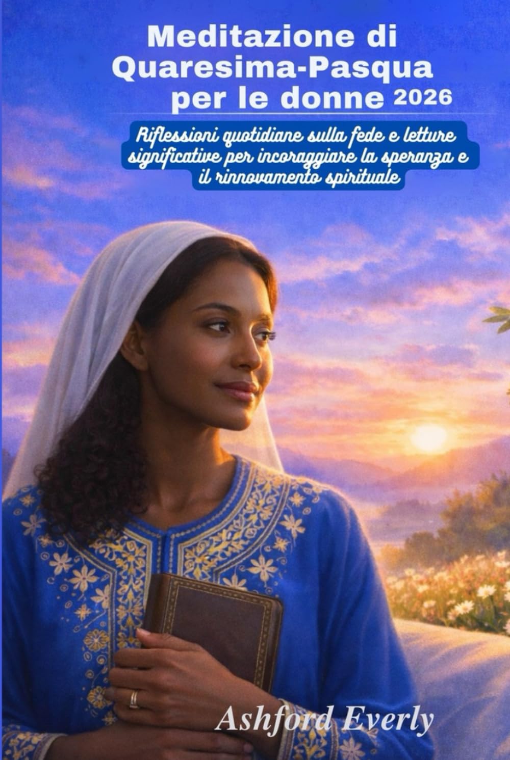 Meditazione di Quaresima-Pasqua per le donne 2026: Riflessioni quotidiane sulla fede e letture significative per incoraggiare la speranza e il rinnovamento spirituale