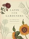 Latin for Gardeners: Over 3,000 Plant Names Explained and Explored