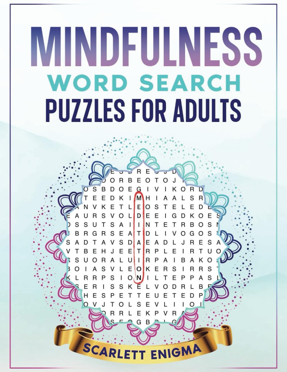 Mindfulness Word Search Puzzles for Adults: A Collection of 50 Positive, Calming, Mindfulness Practices & Themed Word Searches to Relax, Unwind, and Focus Your Mind for Teens, Adults, & Seniors
