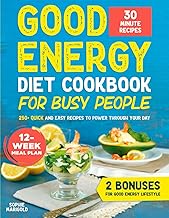 Good Energy Diet Cookbook for Busy People: 250+ Quick and Easy 30-Minute Recipes with a 12-Week Meal Plan to Boost Energy and Support Metabolic Health
