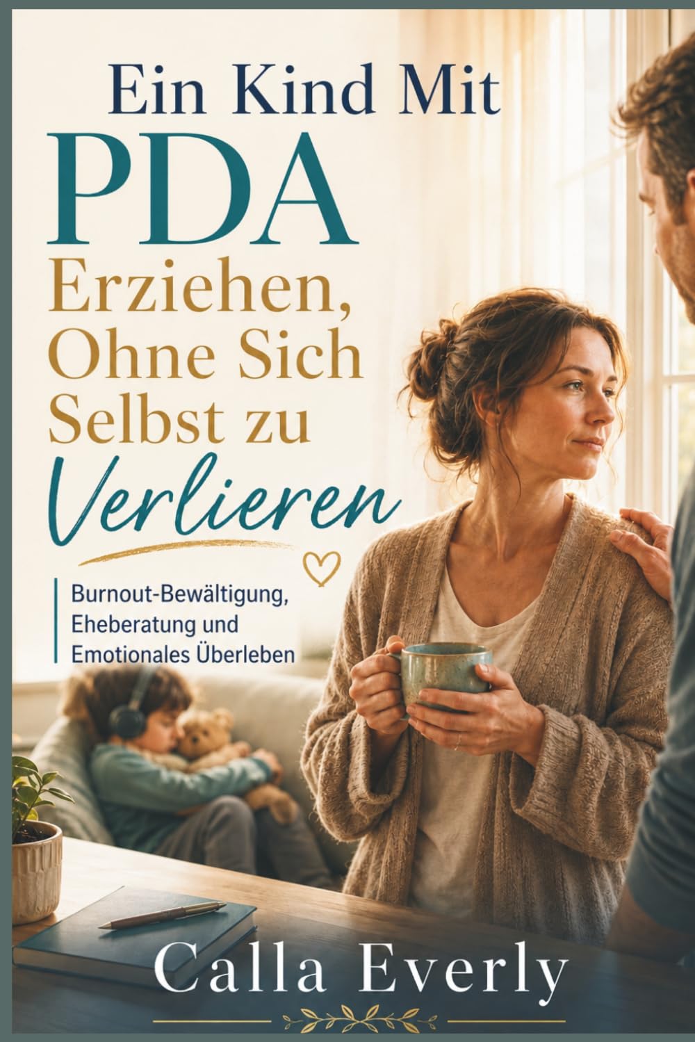 Ein Kind Mit PDA Erziehen, Ohne Sich Selbst zu Verlieren: Burnout-Bewältigung, Eheberatung und Emotionales Überleben