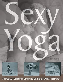Sexy Yoga 40 Poses for Mind-Blowing Sex and Greater Intimacy
