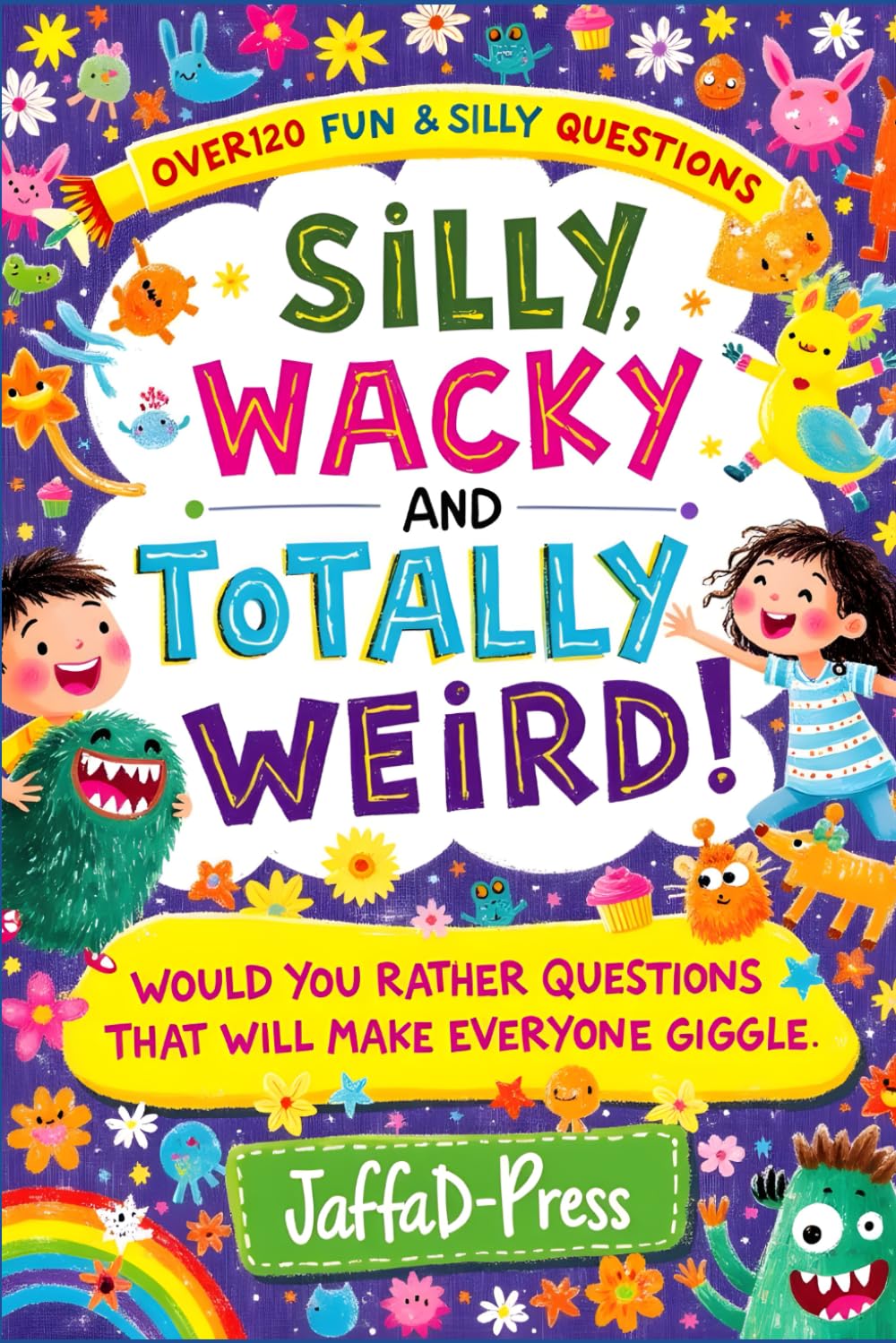 Silly, Wacky & Totally Weird: Super Fun "Would You Rather" Book for kids and the whole family