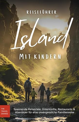 Reiseführer Island mit Kindern: Spannende Reiseziele, Unterkünfte, Restaurants &amp; Abenteuer für eine unvergessliche Familien-Reise nach Island