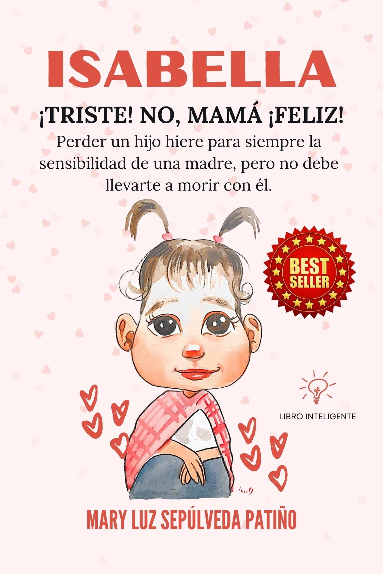 ISABELLA ¡TRISTE! NO, MAMÁ ¡FELIZ!: Perder un hijo hiere para siempre la sensibilidad de una madre, pero no debe llevarla a morir con él. (Spanish Edition)