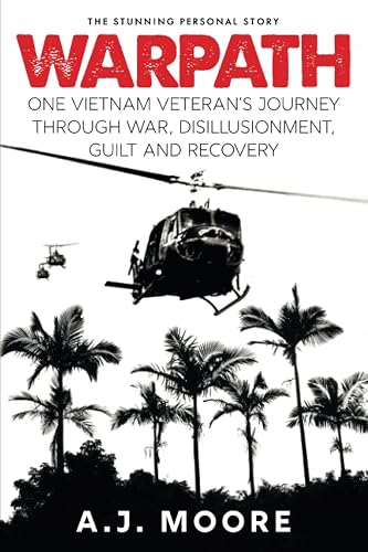 Warpath: One Vietnam Veteran's Journey through War, Disillusionment, Guilt and Recovery