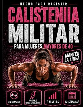 Calistenia Militar para Mujeres de Más de 40: Mantén la Posición: plan de 12 semanas con peso corporal y sin gimnasio, 3 niveles, entrenamientos de 10–30 minutos y guía de perimenopausia
