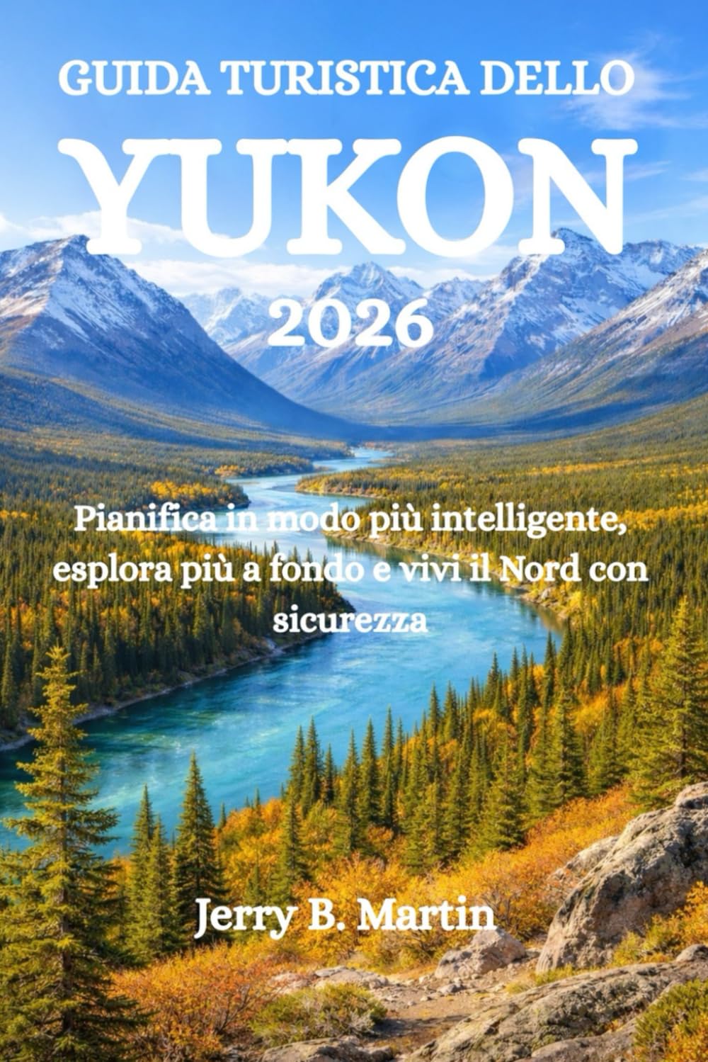 GUIDA TURISTICA DELLO YUKON 2026: Pianifica in modo più intelligente, esplora più a fondo e vivi il Nord con sicurezza