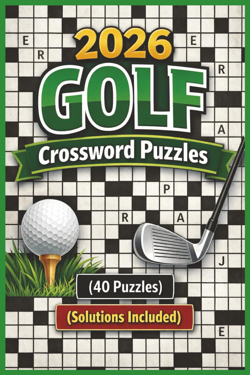 2026 Golf Crossword Puzzles: Relaxing Golf Crossword Puzzles Book For PEOPLE WHO LOVE GOLF, Golfers, Courses, Terms, Legends, Golfing, Golf Fans | Solutions Included