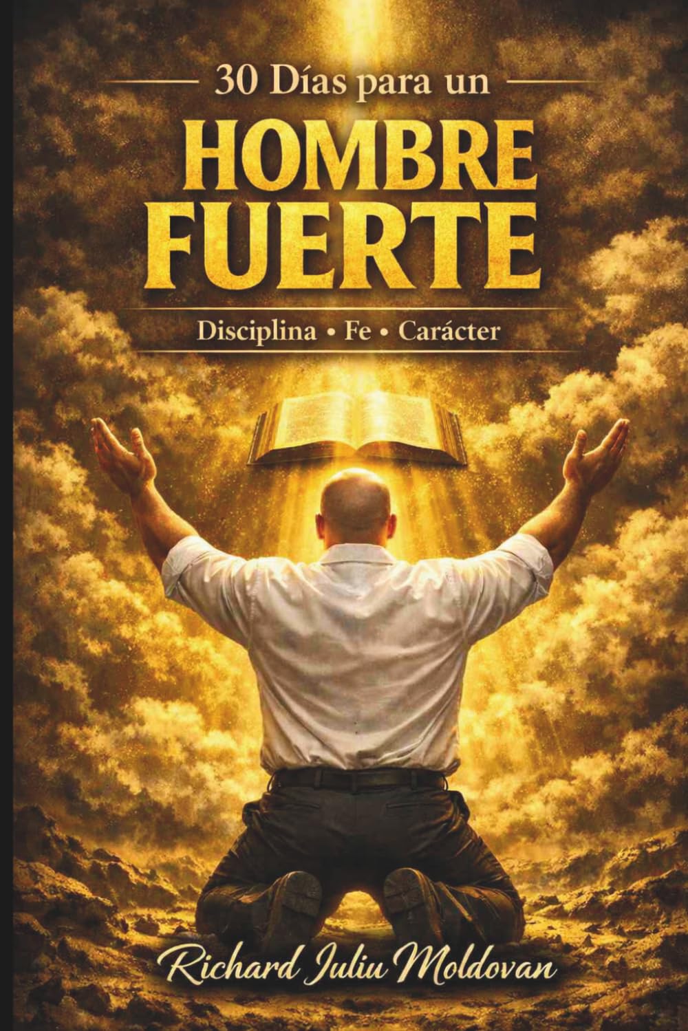 30 días para ser un hombre fuerte: fe, disciplina, oración, carácter, propósito, liderazgo, transformación, Vida Limpia, El poder del Espíritu Santo, El poder de las palabras