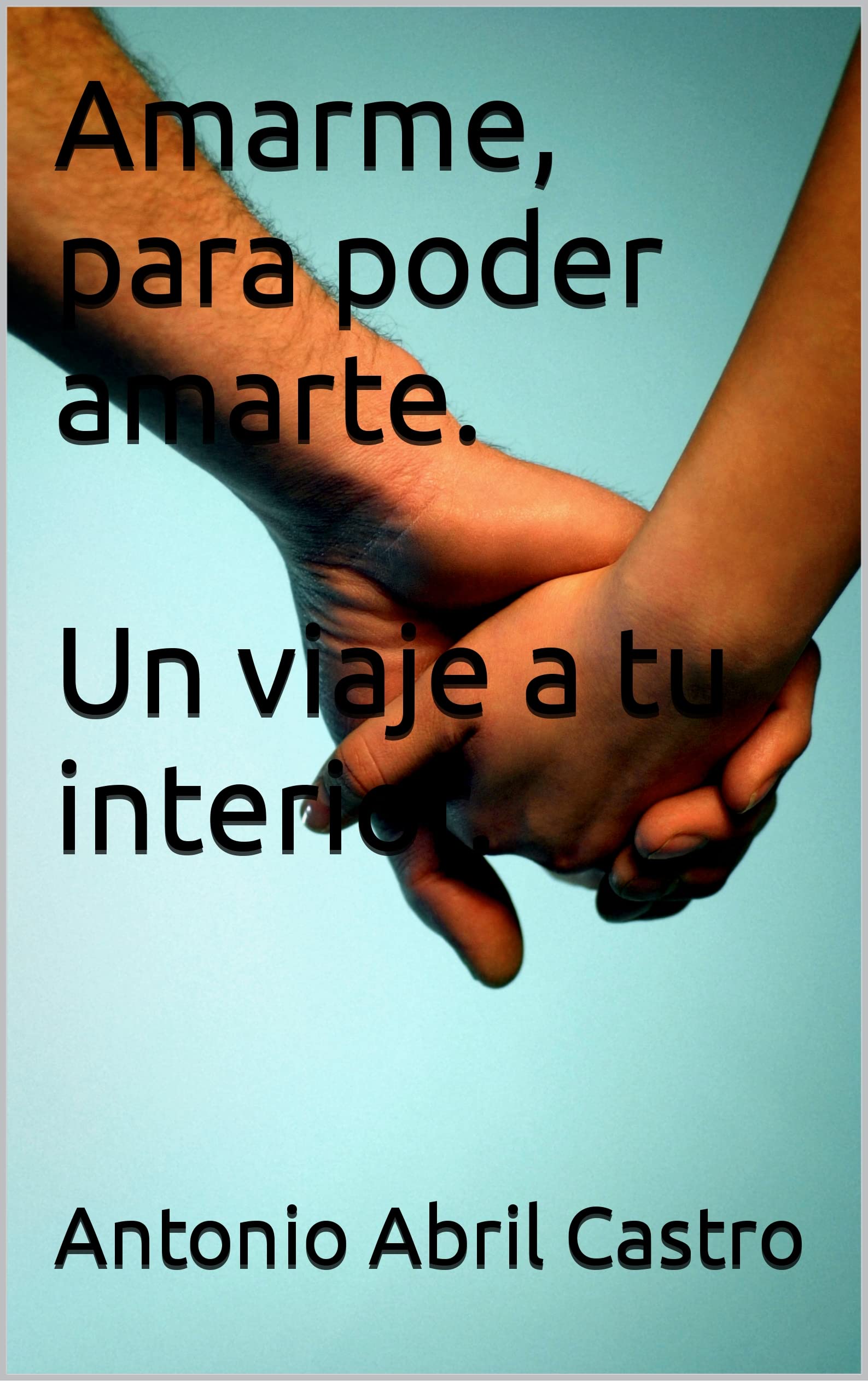 Amarme, para poder amarte. Un viaje a tu interior.