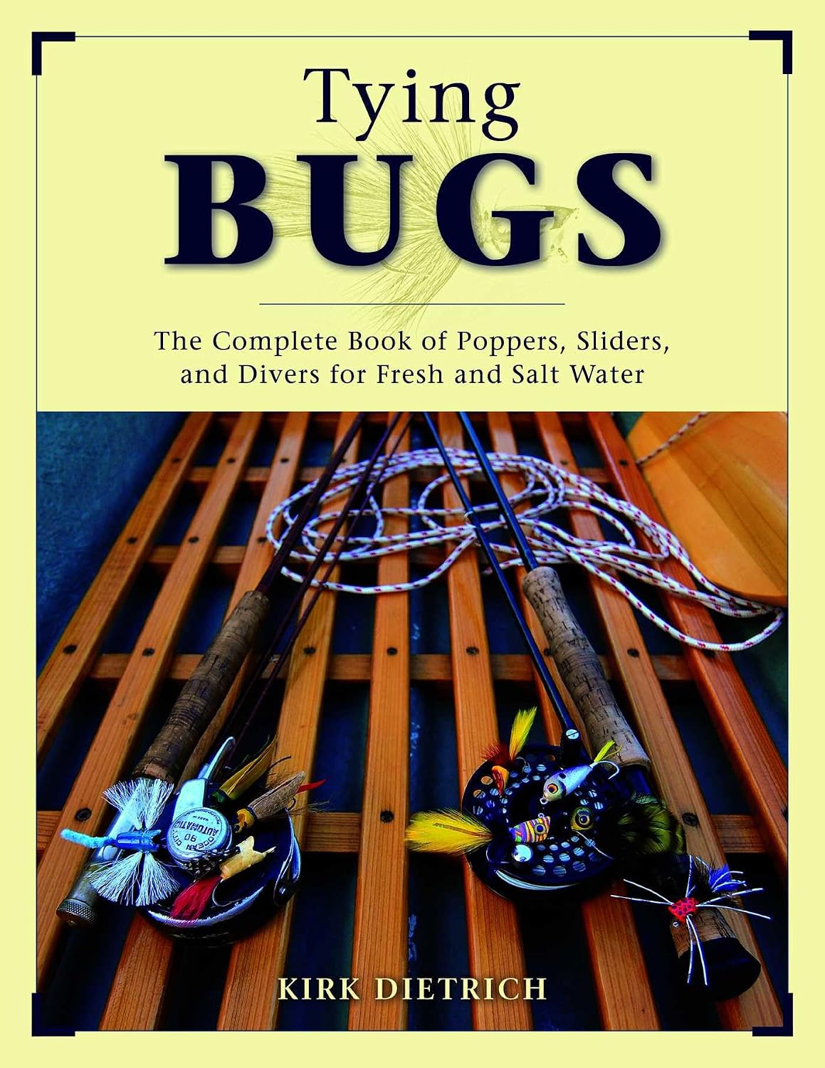 Tying Bugs: The Complete Book of Poppers, Sliders, and Divers for Fresh and Salt Water