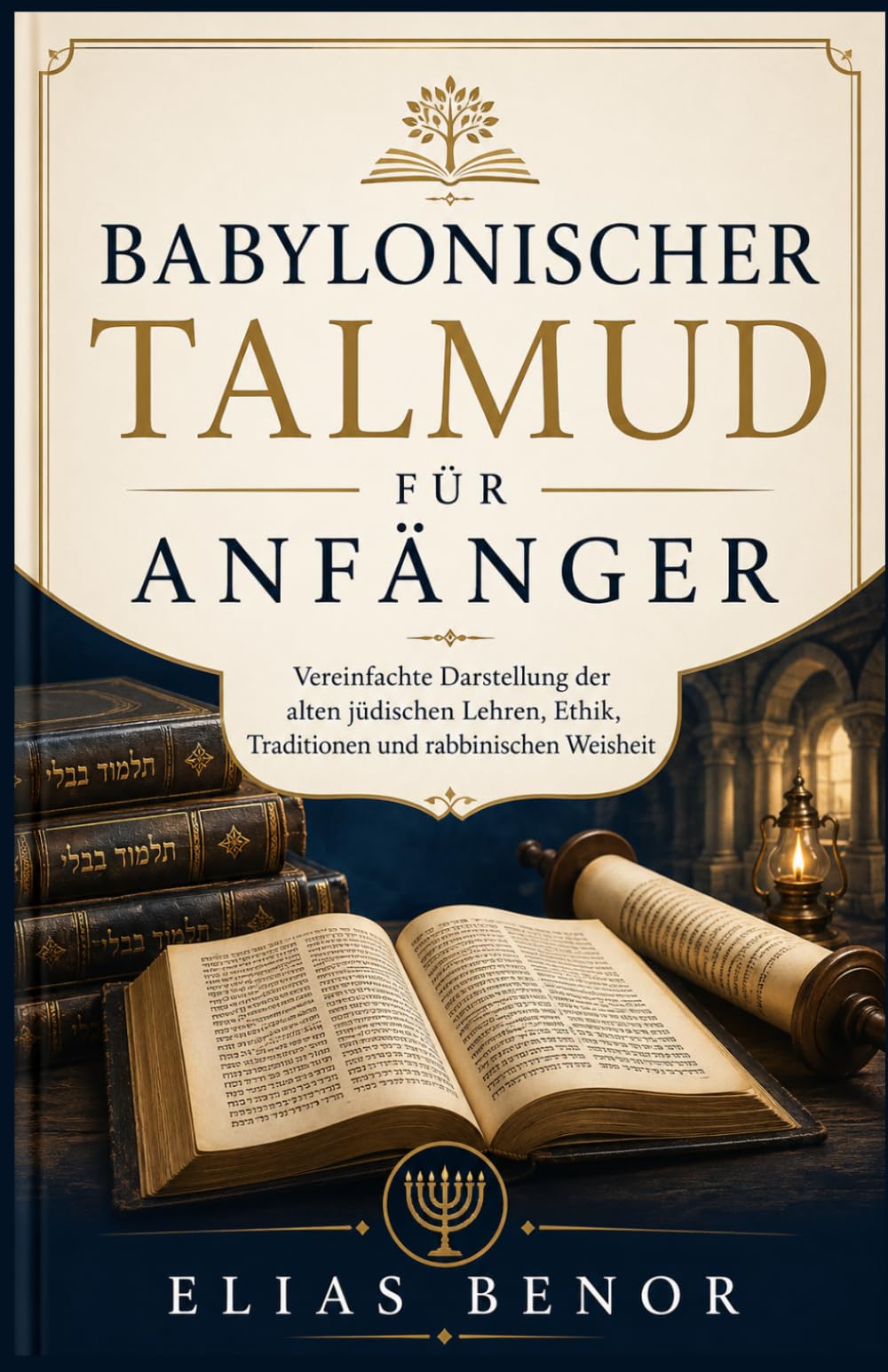 Babylonischer Talmud für Anfänger: Vereinfachte Darstellung der alten jüdischen Lehren, Ethik, Traditionen und rabbinischen Weisheit