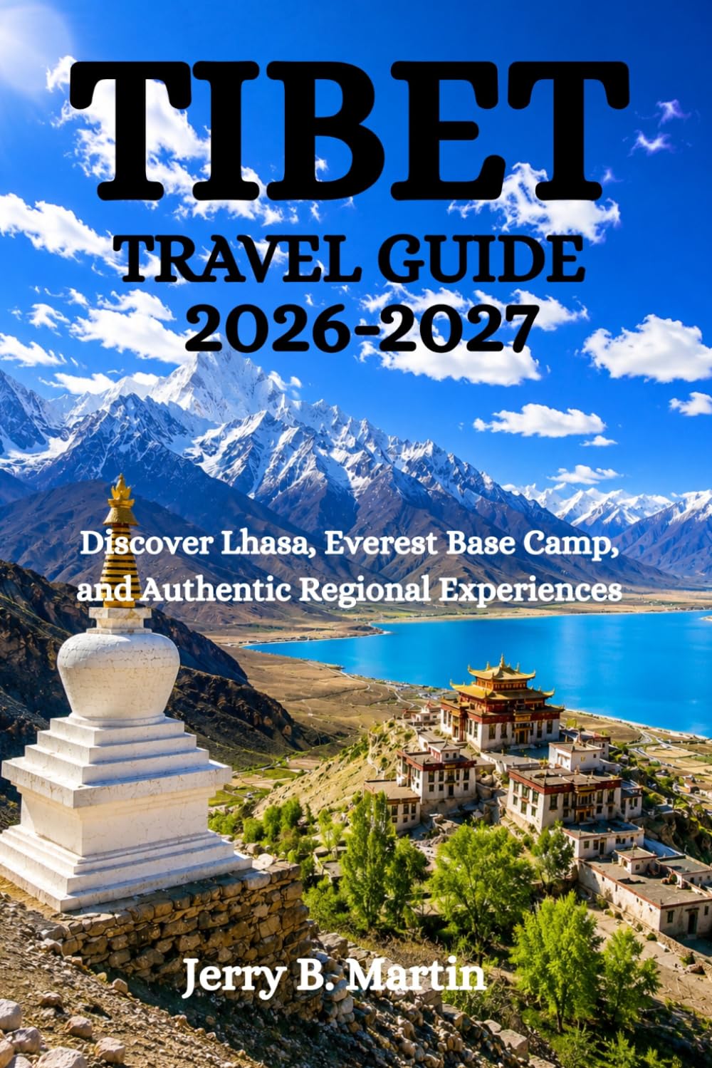 TIBET TRAVEL GUIDE 2026-2027: Discover Lhasa, Everest Base Camp, and Authentic Regional Experiences
