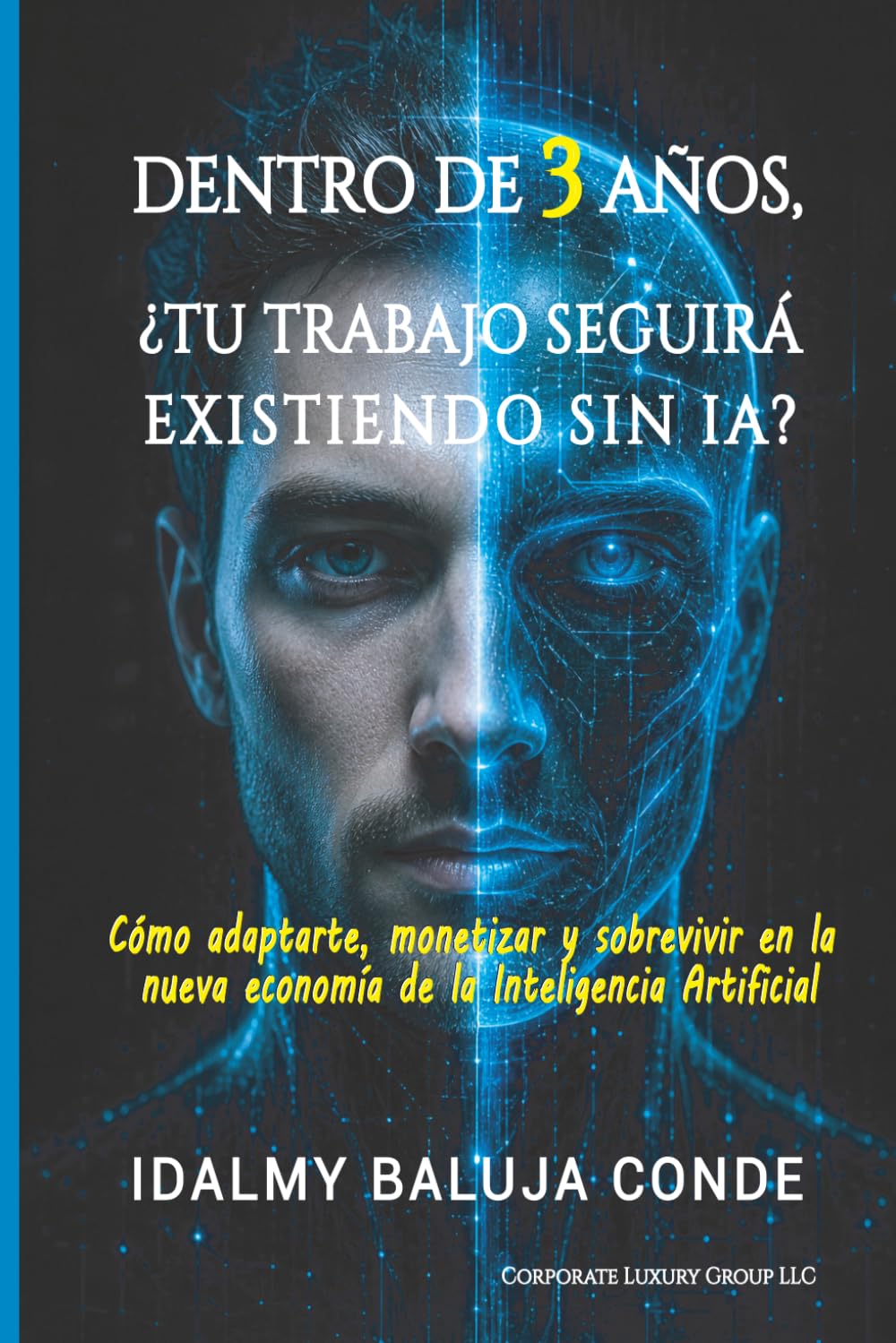 DENTRO DE 3 AÑOS, ¿TU TRABAJO SEGUIRÁ EXISTIENDO SIN IA?: Cómo adaptarte, monetizar y sobrevivir en la nueva economía de la Inteligencia Artificial