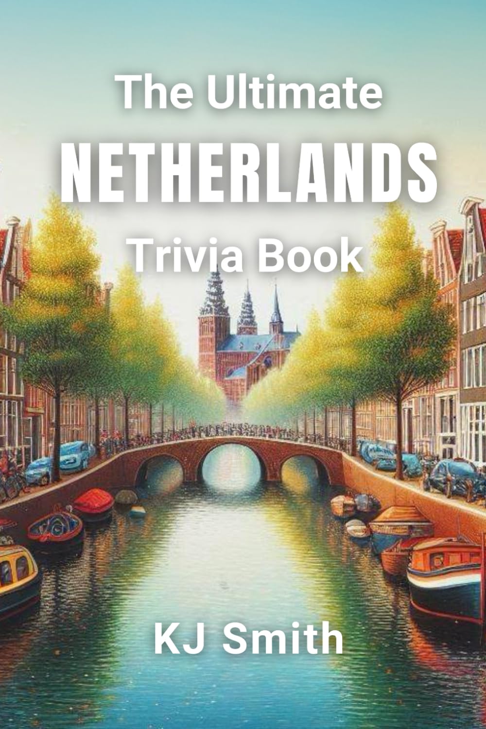 The Ultimate the Netherlands Trivia Book (The Ultimate Trivia Books - Around the World Edition)