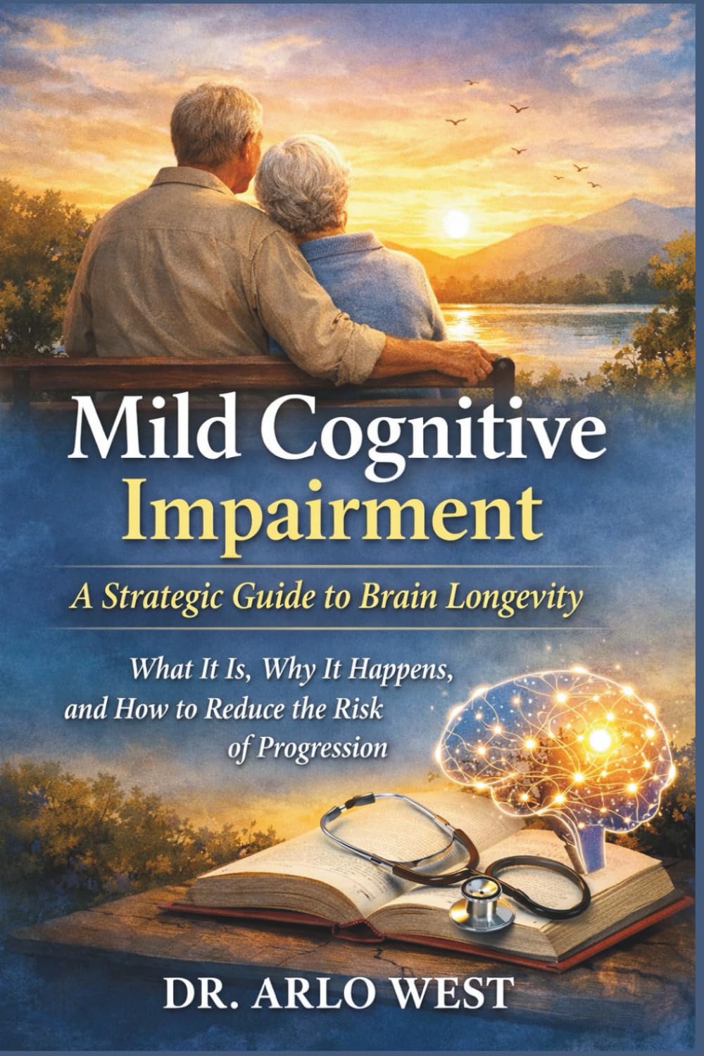 Mild Cognitive Impairment: A Strategic Guide to Brain Longevity: What It Is, Why It Happens, and How to Reduce the Risk of Progression