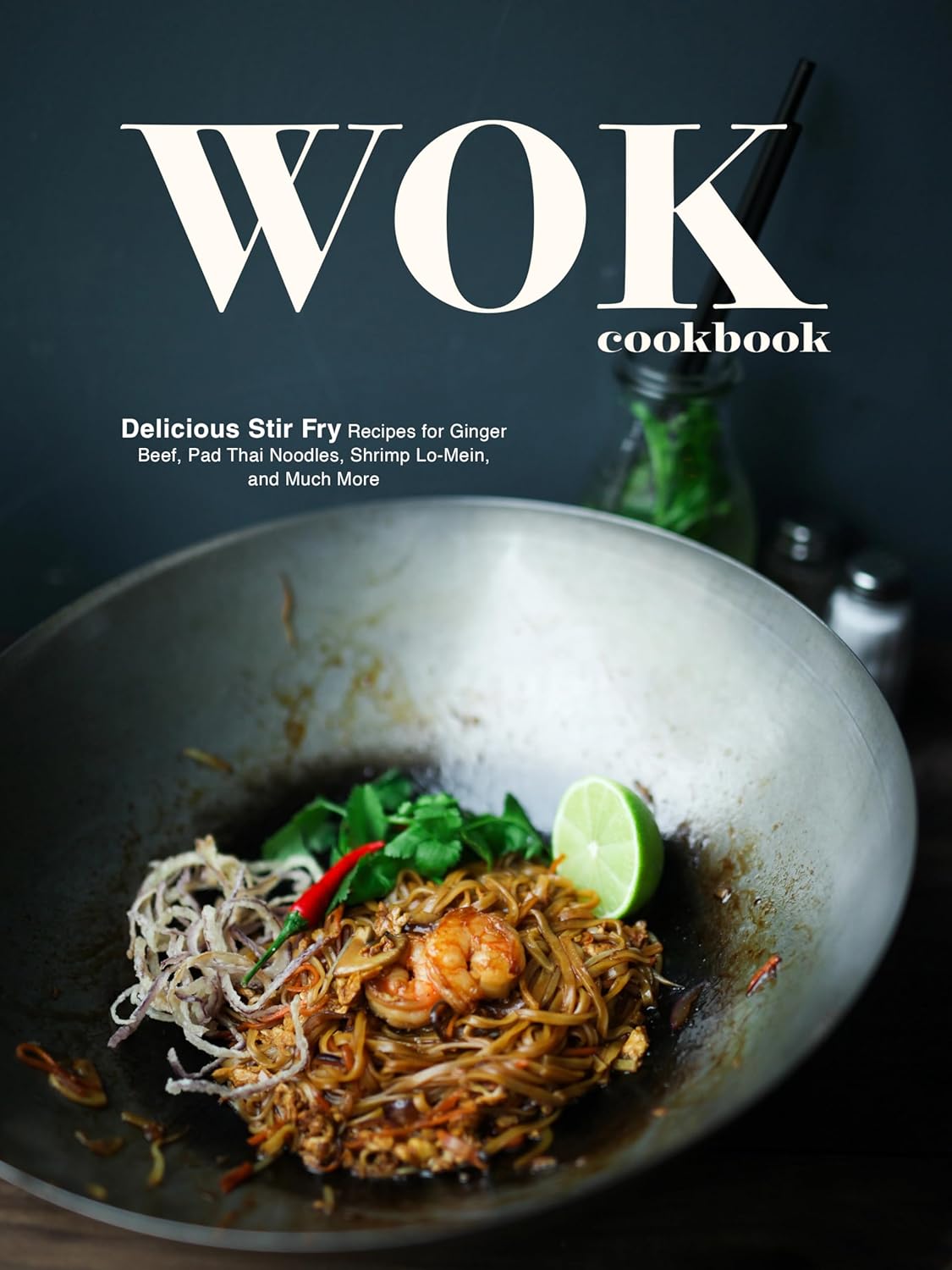 Wok Cookbook Delicious Stir Fry Recipes for Ginger Beef, Pad Thai