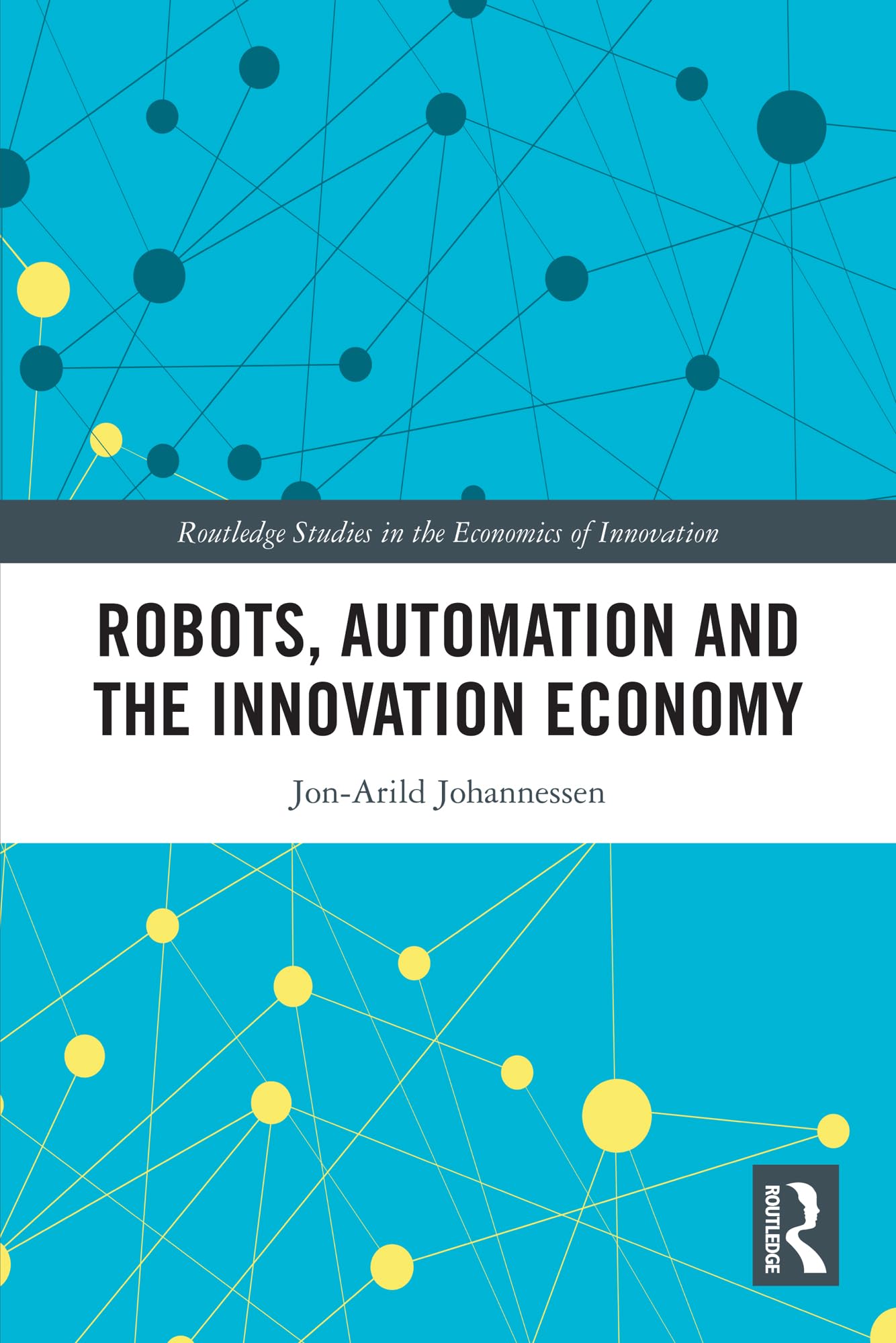 Robots, Automation and the Innovation Economy (Routledge Studies in the Economics of Innovation)