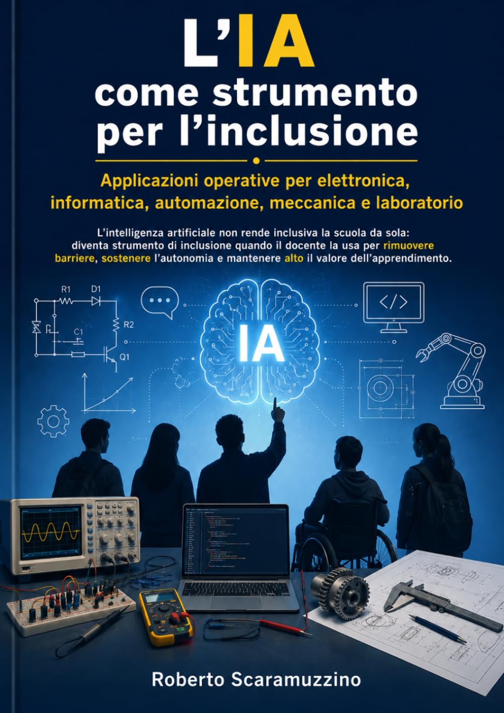 L’IA come strumento per l’inclusione: Applicazioni operative per elettronica, informatica, automazione, meccanica e laboratorio (AI Lab – Manuali e Metodi)
