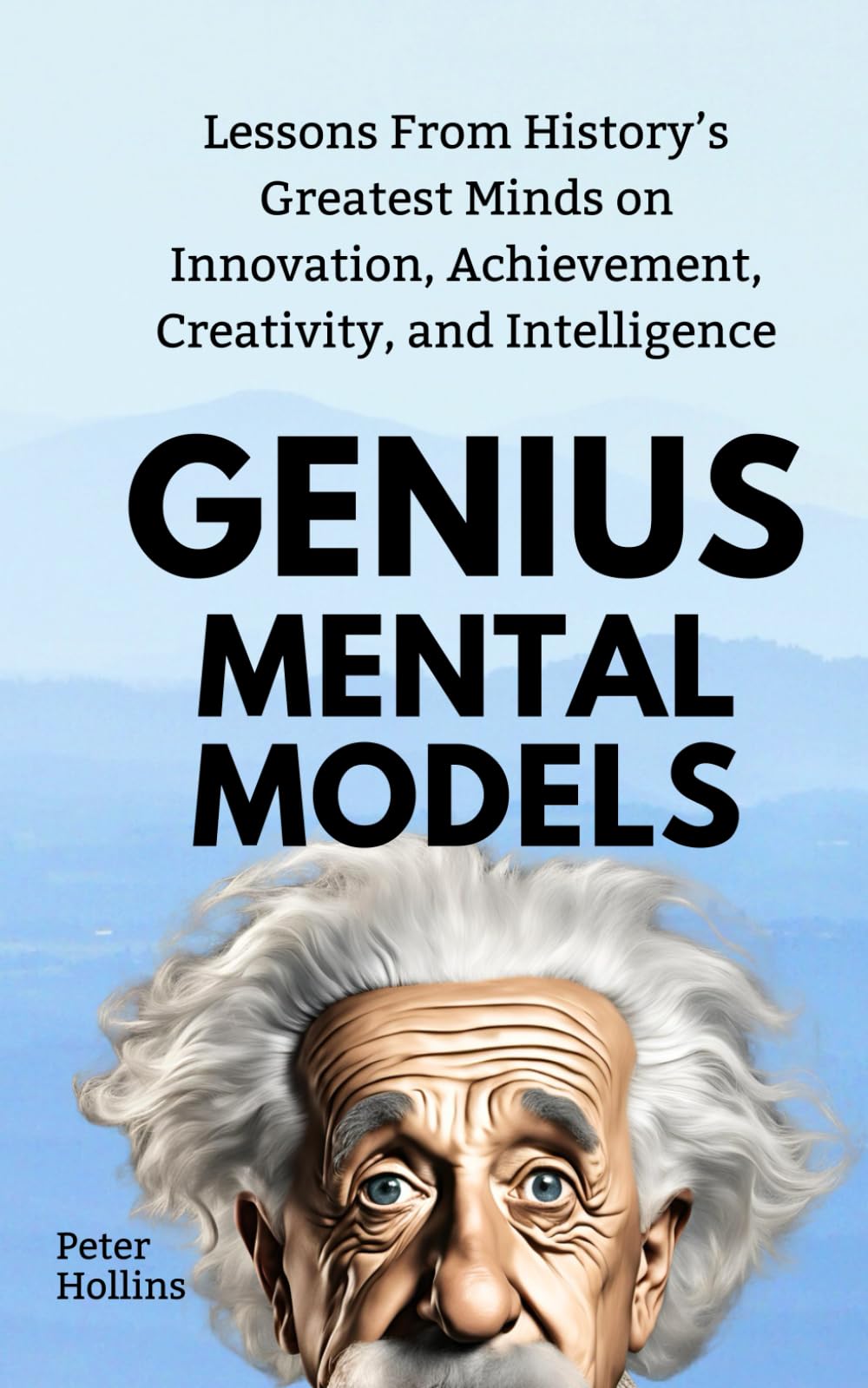 Genius Mental Models: Lessons From History’s Greatest Minds on Innovation, Achievement, Creativity, and Intelligence (Mental Models for Better Living)