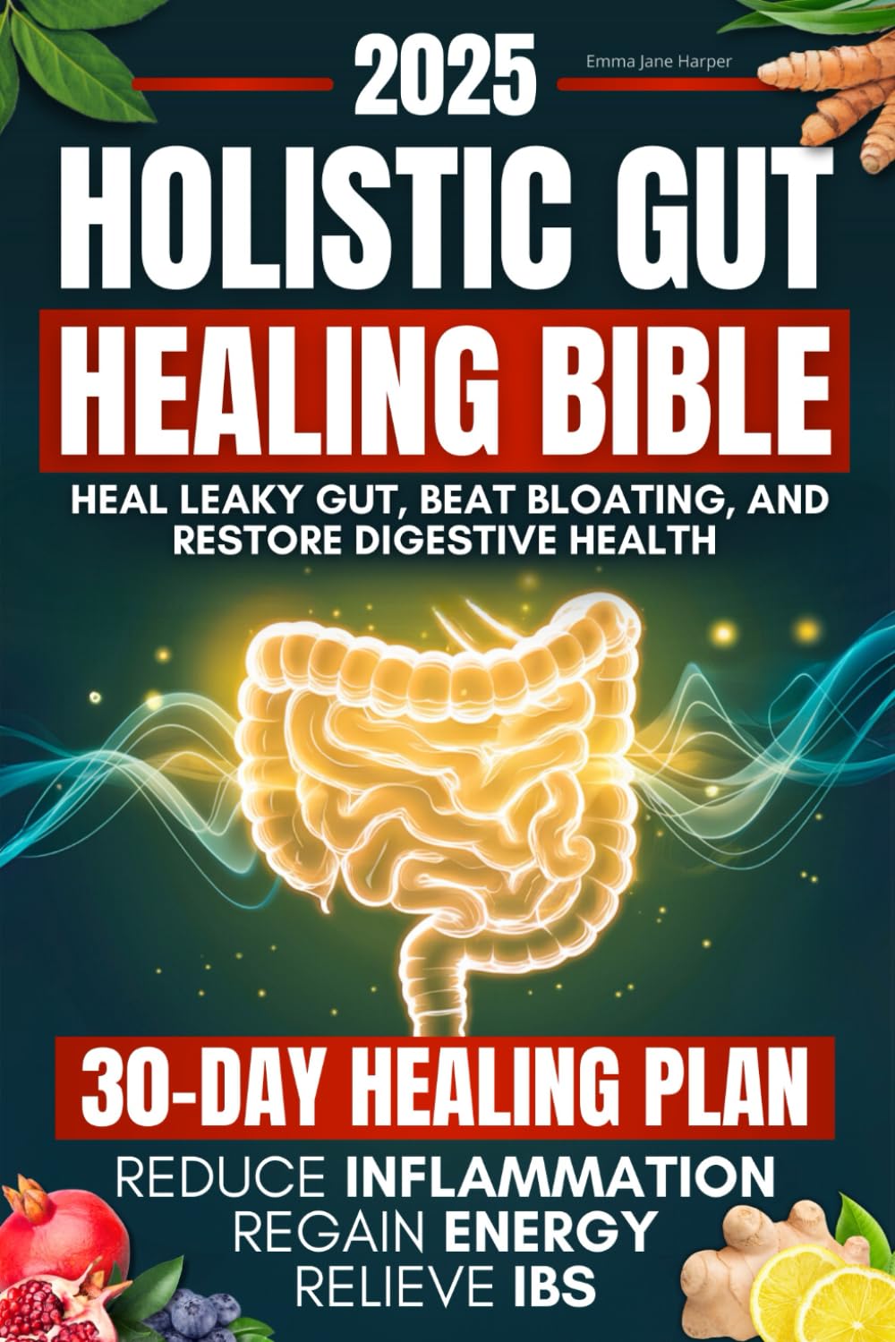 Holistic Gut Healing Bible: A Science-Backed Guide to Heal Leaky Gut, Beat Bloating, and Restore Digestive Health Naturally | 30-Day Plan to Relieve