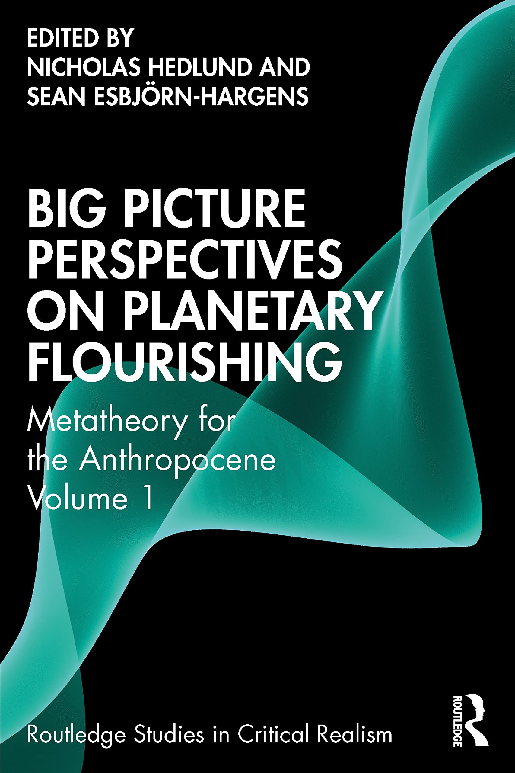 Big Picture Perspectives on Planetary Flourishing: Metatheory for the Anthropocene Volume 1 (Routledge Studies in Critical Realism)