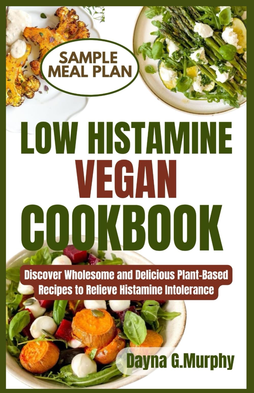 LOW HISTAMINE VEGAN COOKBOOK: Discover Wholesome and Delicious Plant-Based Recipes to Relieve Histamine Intolerance