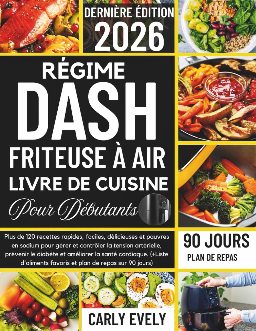 RÉGIME DASH FRITEUSE À AIR LIVRE DE CUISINE POUR DÉBUTANTS 2026: Plus de 120 recettes rapides et pauvres en sodium pour contrôler l'hypertension, prévenir le diabète et améliorer la santé cardiaque