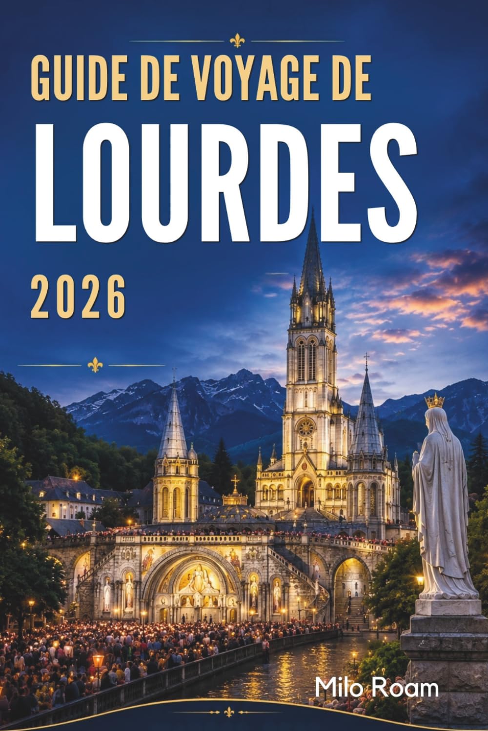GUIDE DE VOYAGE DE LOURDES 2026: Murmures de foi sous le ciel des Pyrénées