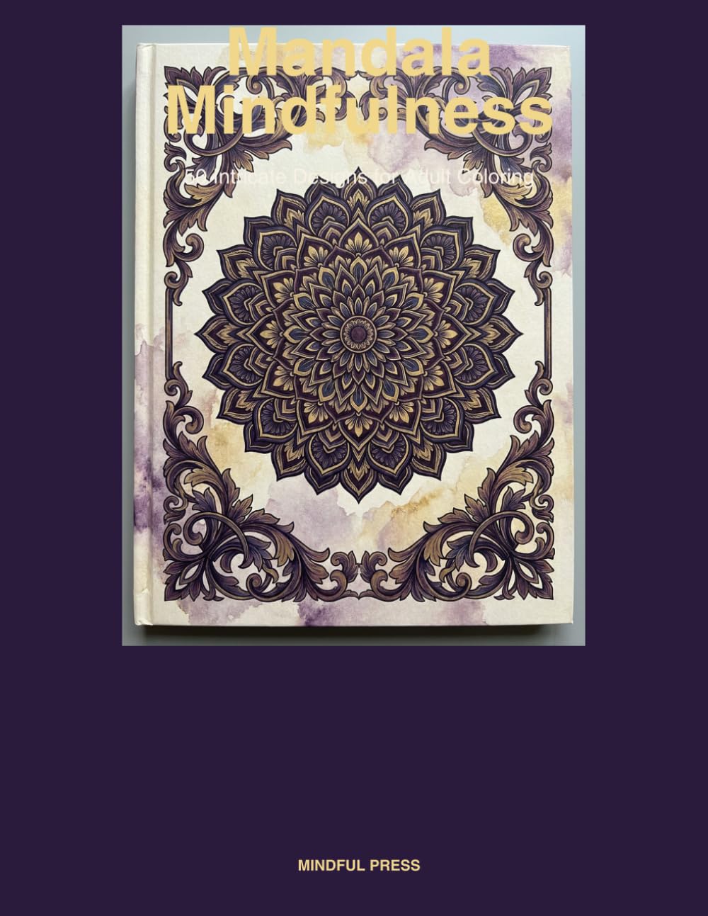 Mandala Mindfulness: 50 Intricate Designs for Adult Coloring