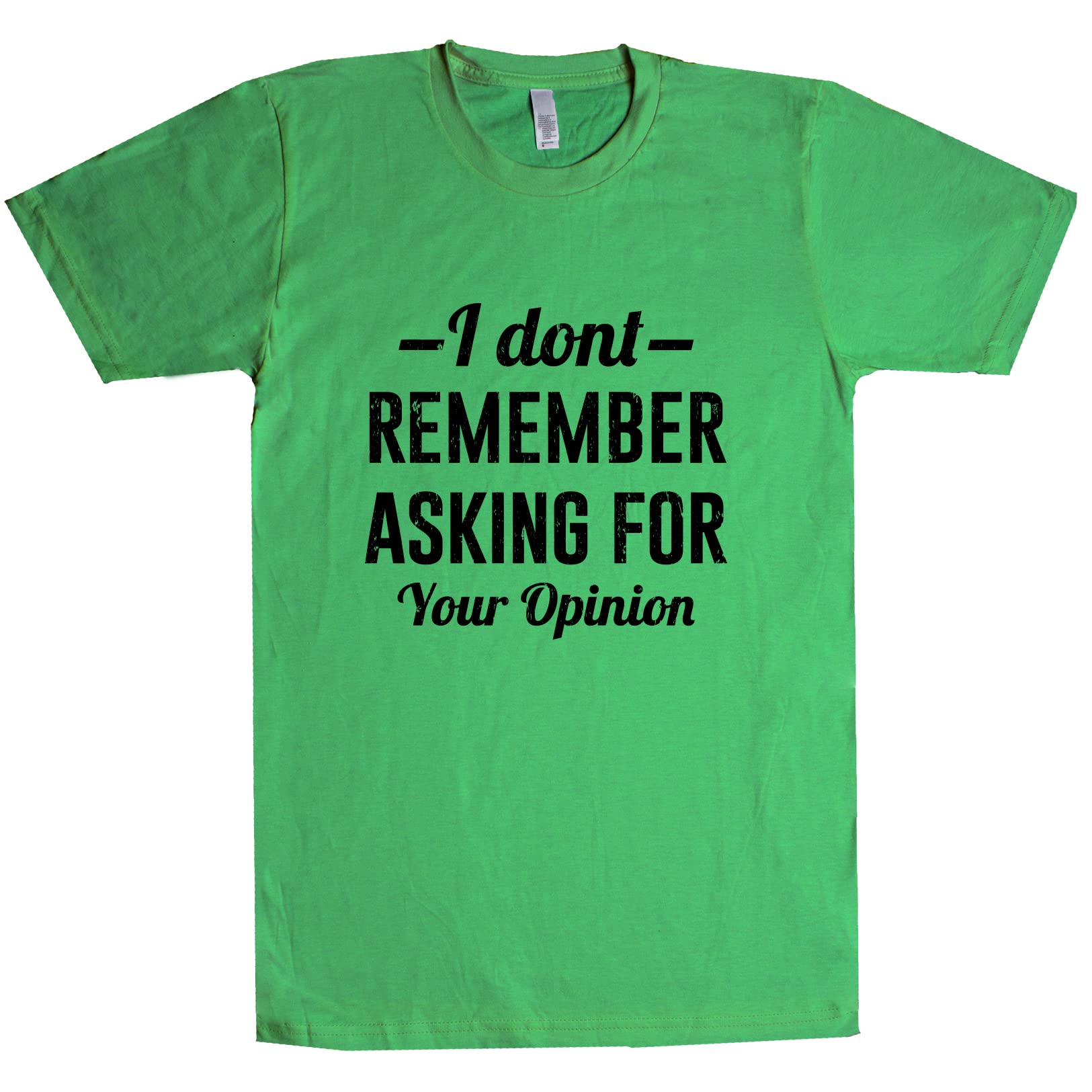 I Don't Remember Asking for Your Opinion Unisex T Shirt Kelly-Green X-Large