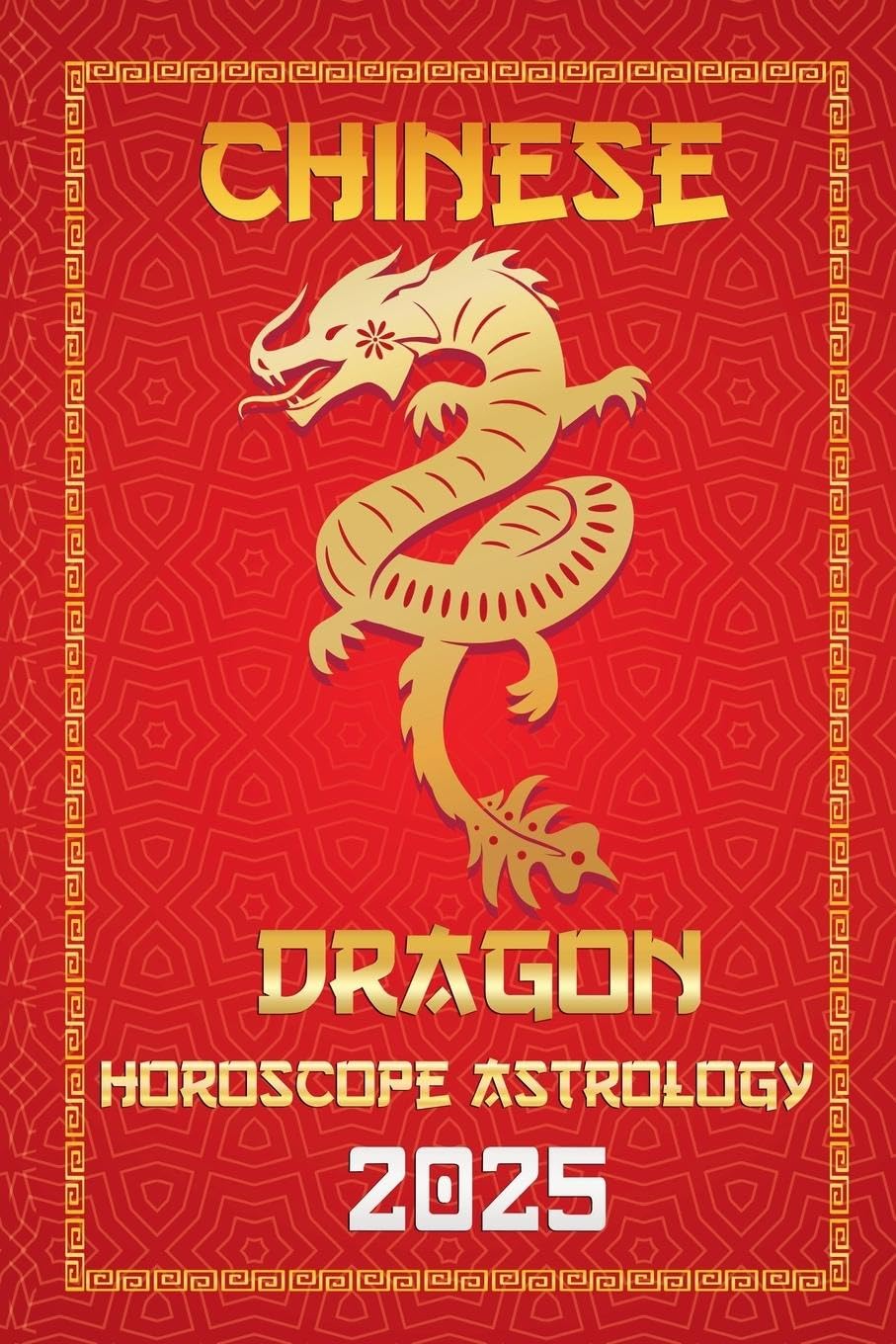 Dragon Chinese Horoscope 2025: 5 (Chinese Horoscopes & Astrology Secrets for 2025)