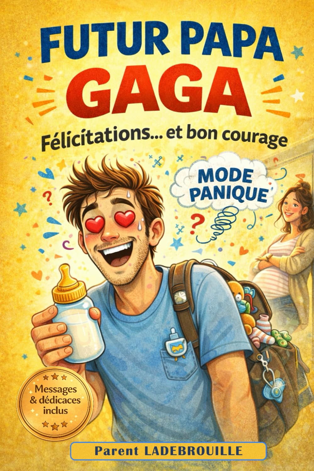 Futur PAPA GAGA - Félicitations et Bon courage: Conseils, vérités et galères d’un papa (presque) prêt.
