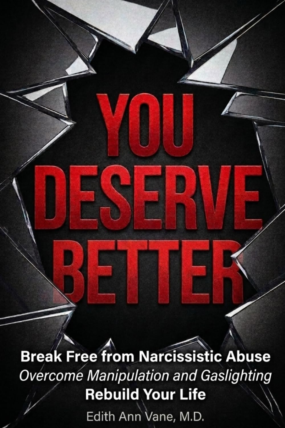 You Deserve Better: Break Free from Narcissistic Abuse, Overcome Manipulation and Gaslighting, and Rebuild Your Life